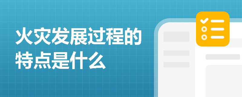 火灾发展过程的特点是什么
