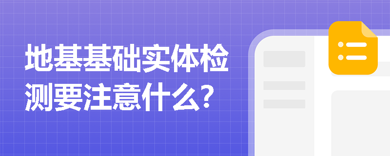 地基基础实体检测要注意什么？