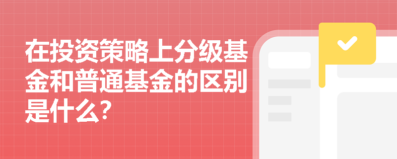 在投资策略上分级基金和普通基金的区别是什么？