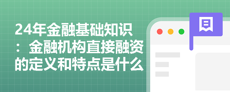 24年金融基础知识：金融机构直接融资的定义和特点是什么？