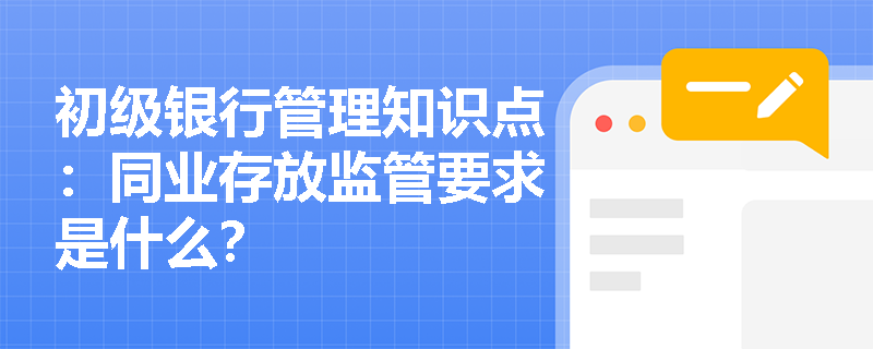 初级银行管理知识点：同业存放监管要求是什么？
