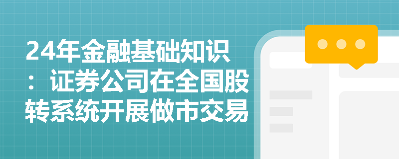 24年金融基础知识：证券公司在全国股转系统开展做市交易业务的资格条件是什么？