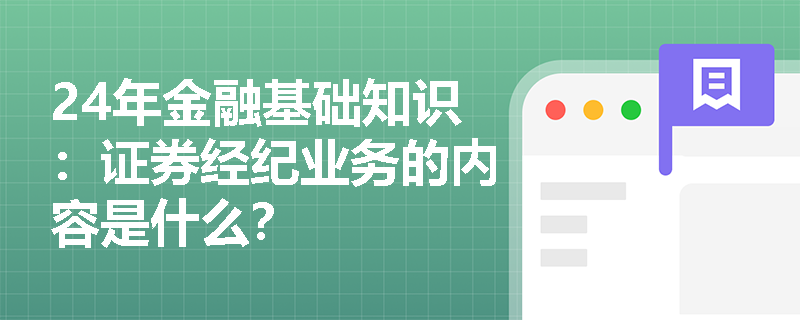 24年金融基础知识：证券经纪业务的内容是什么？