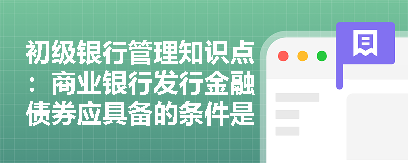 初级银行管理知识点：商业银行发行金融债券应具备的条件是什么？