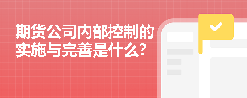 期货公司内部控制的实施与完善是什么？