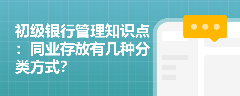 初级银行管理知识点：同业存放有几种分类方式？