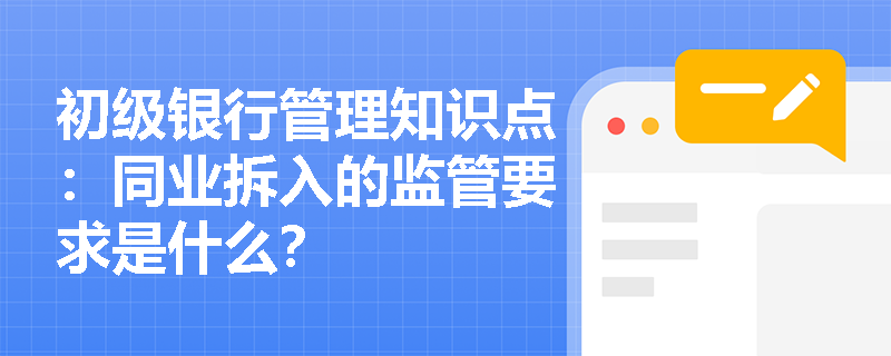 初级银行管理知识点：同业拆入的监管要求是什么？
