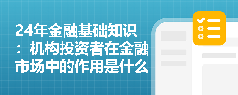 24年金融基础知识：机构投资者在金融市场中的作用是什么？