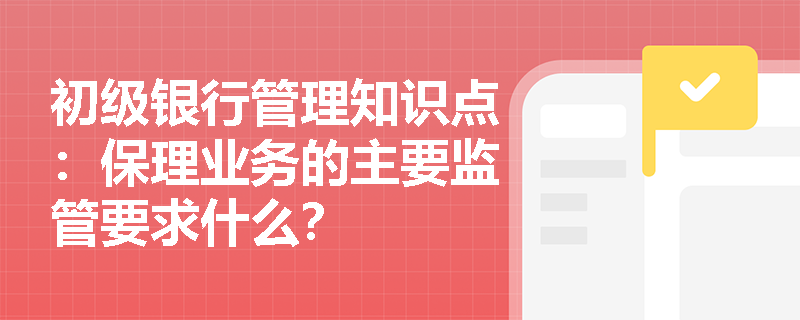 初级银行管理知识点：保理业务的主要监管要求什么？