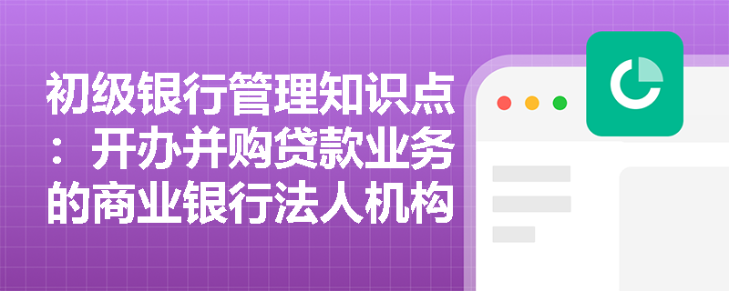 初级银行管理知识点：开办并购贷款业务的商业银行法人机构应当符合哪些条件？