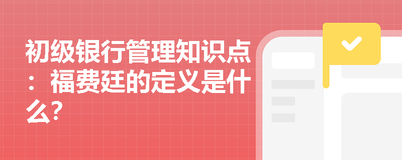 初级银行管理知识点：福费廷的定义是什么？