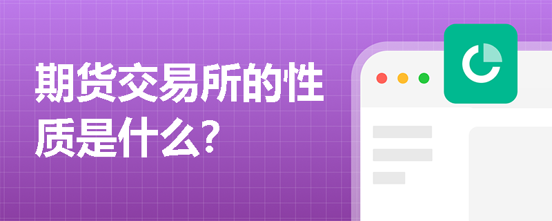 期貨交易所的性質(zhì)是什么？