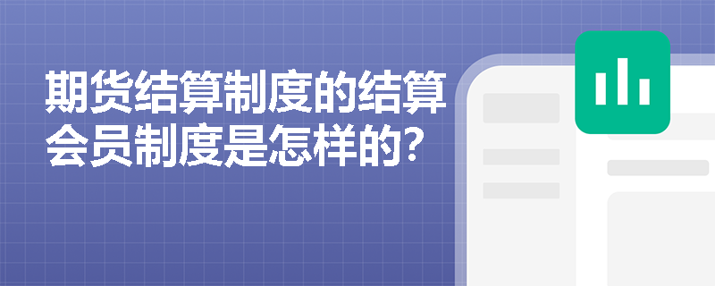 期货结算制度的结算会员制度是怎样的？