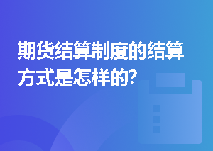 期货结算制度的结算方式是怎样的？