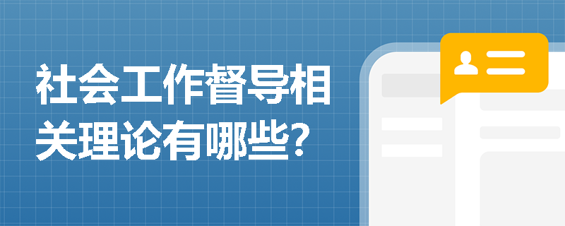 社会工作督导相关理论有哪些？