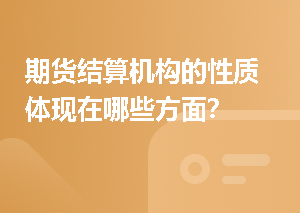 期货结算机构的性质体现在哪些方面？
