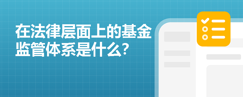 在法律层面上的基金监管体系是什么？