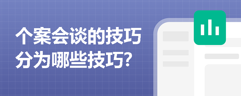 个案会谈的技巧分为哪些技巧？