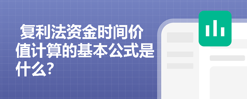  复利法资金时间价值计算的基本公式是什么？