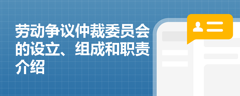 劳动争议仲裁委员会的设立、组成和职责介绍