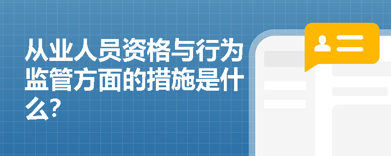 从业人员资格与行为监管方面的措施是什么？