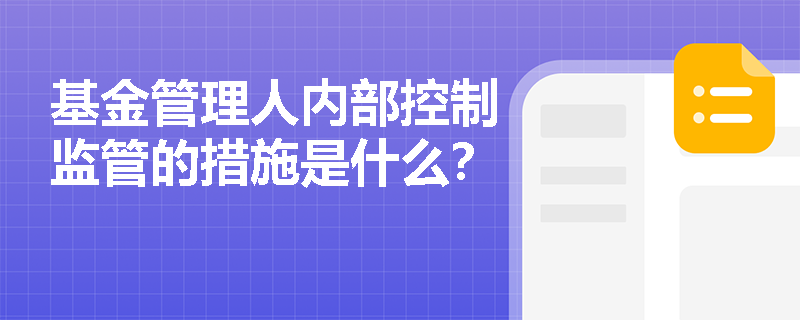 基金管理人内部控制监管的措施是什么？