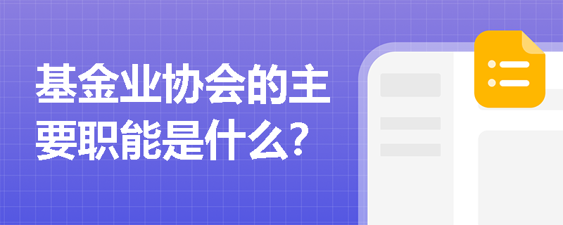 基金业协会的主要职能是什么？