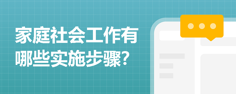 家庭社会工作有哪些实施步骤？