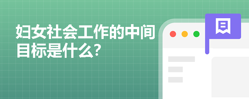 妇女社会工作的中间目标是什么？