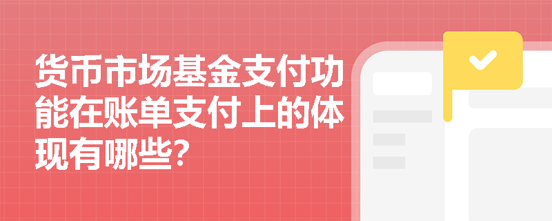 货币市场基金支付功能在账单支付上的体现有哪些？