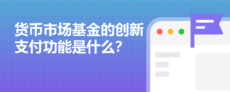 货币市场基金的创新支付功能是什么？