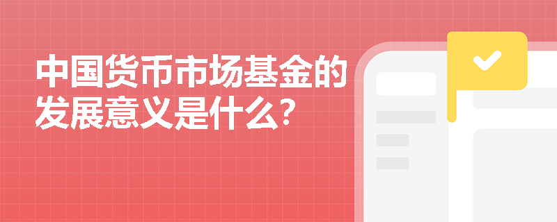 中国货币市场基金的发展意义是什么？