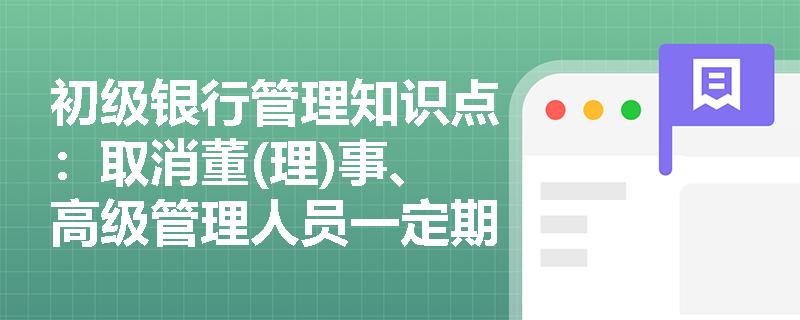 初级银行管理知识点：取消董(理)事、高级管理人员一定期限直至终身任职资格