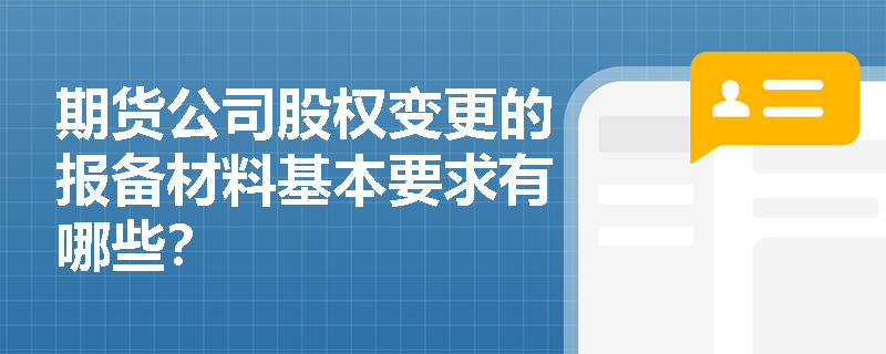 期货公司股权变更的报备材料基本要求有哪些？