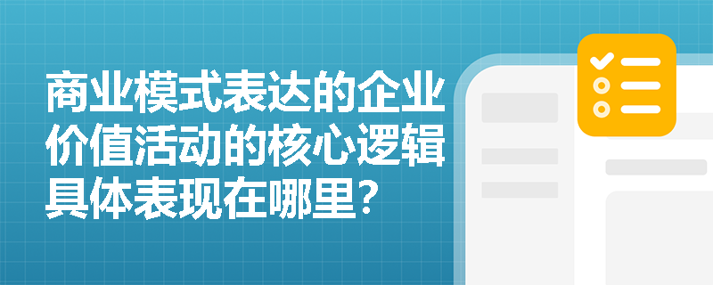 商業模式表達的企業價值活動的核心邏輯具體表現在哪里？