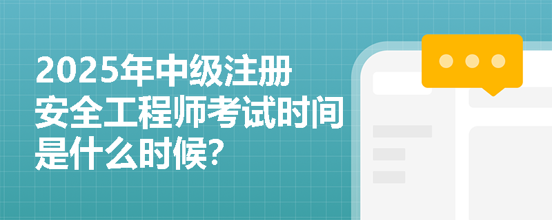 2025年中级注册安全工程师考试时间是什么时候？