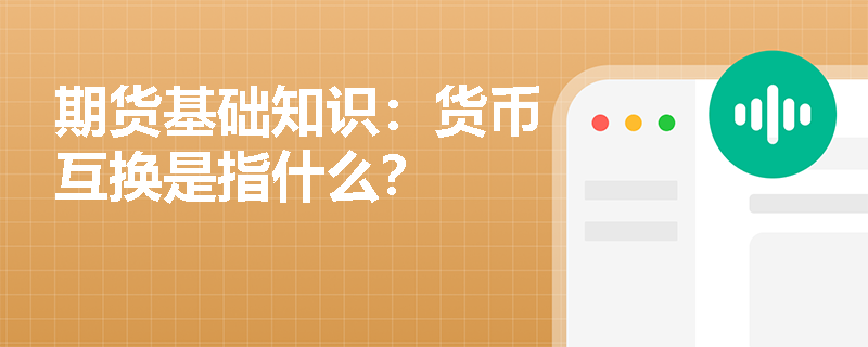 期货基础知识：货币互换是指什么？