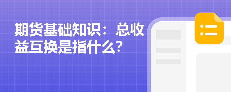 期货基础知识：总收益互换是指什么？