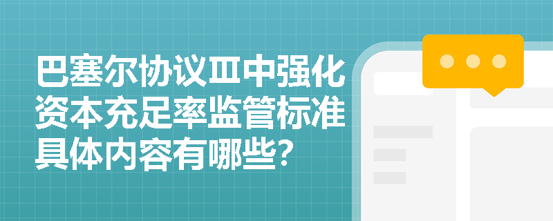 巴塞尔协议Ⅲ中强化资本充足率监管标准具体内容有哪些？