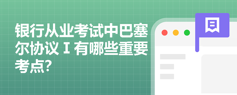 银行从业考试中巴塞尔协议Ⅰ有哪些重要考点？