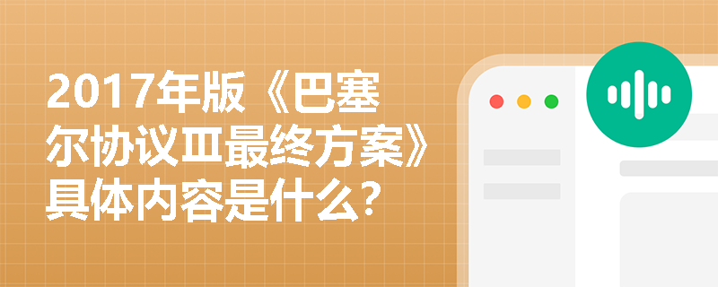 2017年版《巴塞尔协议Ⅲ最终方案》具体内容是什么？