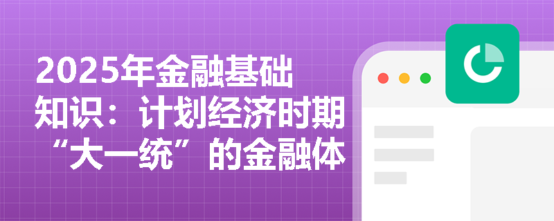 2025年金融基础知识：计划经济时期“大一统”的金融体系