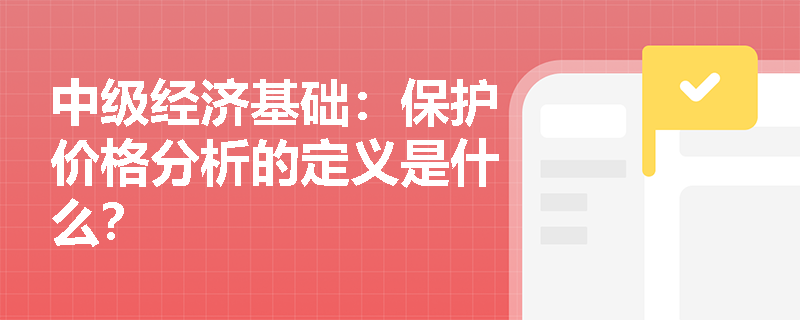 中级经济基础：保护价格分析的定义是什么？