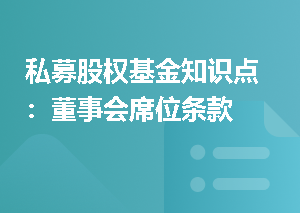 私募股权基金知识点：董事会席位条款