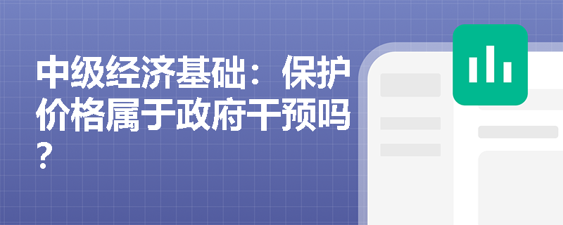 中级经济基础：保护价格属于政府干预吗？