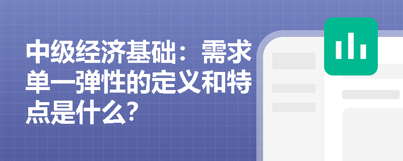 中级经济基础：需求单一弹性的定义和特点是什么？