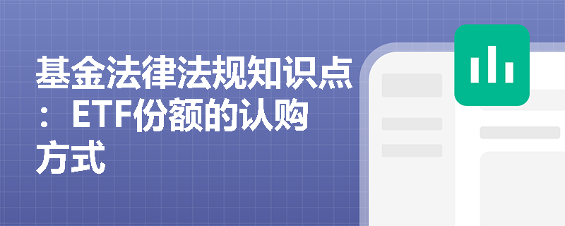 基金法律法规知识点：ETF份额的认购方式