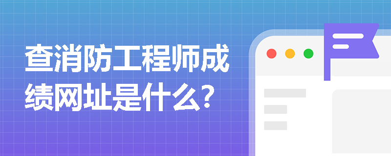 查消防工程师成绩网址是什么？