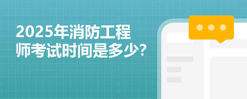 2025年消防工程师考试时间是多少？