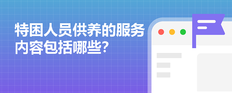 特困人员供养的服务内容包括哪些？